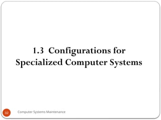 Computer Systems Maintenance
32
1.3 Configurations for
Specialized Computer Systems
 