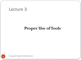 Computer Systems Maintenance
Lecture 3
Proper Use ofTools
44
 