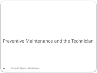 Computer Systems Maintenance
Preventive Maintenance and the Technician
77
 