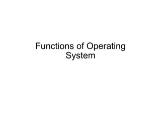 Functions of Operating
System
30
 