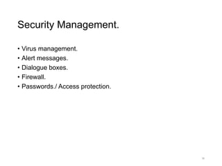 Security Management.
• Virus management.
• Alert messages.
• Dialogue boxes.
• Firewall.
• Passwords./ Access protection.
38
 