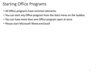 Starting Office Programs
• All Office programs have common elements.
• You can start any Office program from the Start menu on the taskbar.
• You can have more than one Office program open at once.
• Please start Microsoft Word and Excell
CMPTR
43
 