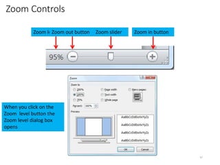 Zoom Controls
CMPTR
47
Zoom level button
When you click on the
Zoom level button the
Zoom level dialog box
opens
Zoom out button Zoom slider Zoom in button
 