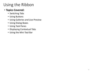Using the Ribbon
• Topics Covered:
• Switching Tabs
• Using Buttons
• Using Galleries and Live Preview
• Using Dialog Boxes
• Using Task Panes
• Displaying Contextual Tabs
• Using the Mini Tool Bar
CMPTR
51
 