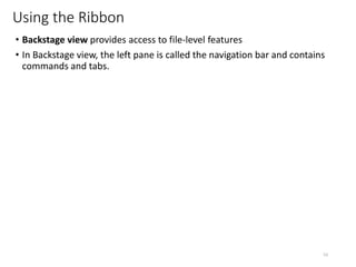 Using the Ribbon
• Backstage view provides access to file-level features
• In Backstage view, the left pane is called the navigation bar and contains
commands and tabs.
CMPTR
53
 