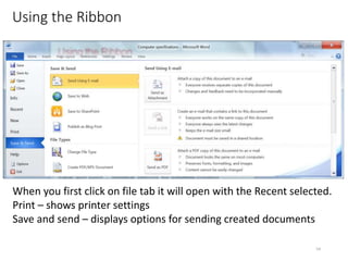 Using the Ribbon
CMPTR
54
When you first click on file tab it will open with the Recent selected.
Print – shows printer settings
Save and send – displays options for sending created documents
 