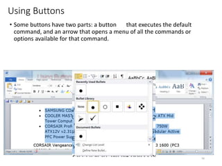 Using Buttons
• Some buttons have two parts: a button that executes the default
command, and an arrow that opens a menu of all the commands or
options available for that command.
CMPTR
56
 