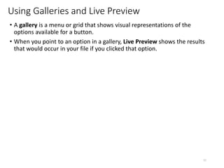 Using Galleries and Live Preview
• A gallery is a menu or grid that shows visual representations of the
options available for a button.
• When you point to an option in a gallery, Live Preview shows the results
that would occur in your file if you clicked that option.
CMPTR
57
 