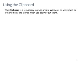 • The Clipboard is a temporary storage area in Windows on which text or
other objects are stored when you copy or cut them.
CMPTR
70
Using the Clipboard
 