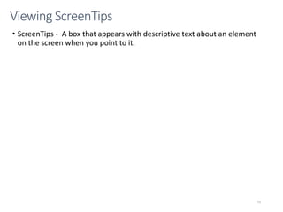 • ScreenTips - A box that appears with descriptive text about an element
on the screen when you point to it.
CMPTR
73
Viewing ScreenTips
 