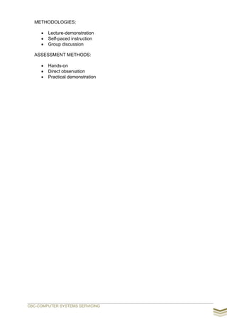 METHODOLOGIES:
 Lecture-demonstration
 Self-paced instruction
 Group discussion
ASSESSMENT METHODS:
 Hands-on
 Direct observation
 Practical demonstration
CBC-COMPUTER SYSTEMS SERVICING
 