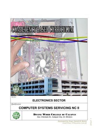 pagei
Sector:
ELECTRONICS SECTOR
Qualification:
COMPUTER SYSTEMS SERVICING NC II
DIVINE WORD COLLEGE OF CALAPAN
Gov. Infantado St., Calapan City, Or. Mindoro
Developed by: Engr. Hanzel B. Metrio
email:rhan_105@yahoo.com.ph
 