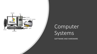 Computer
Systems
SOFTWARE AND HARDWARE
 
