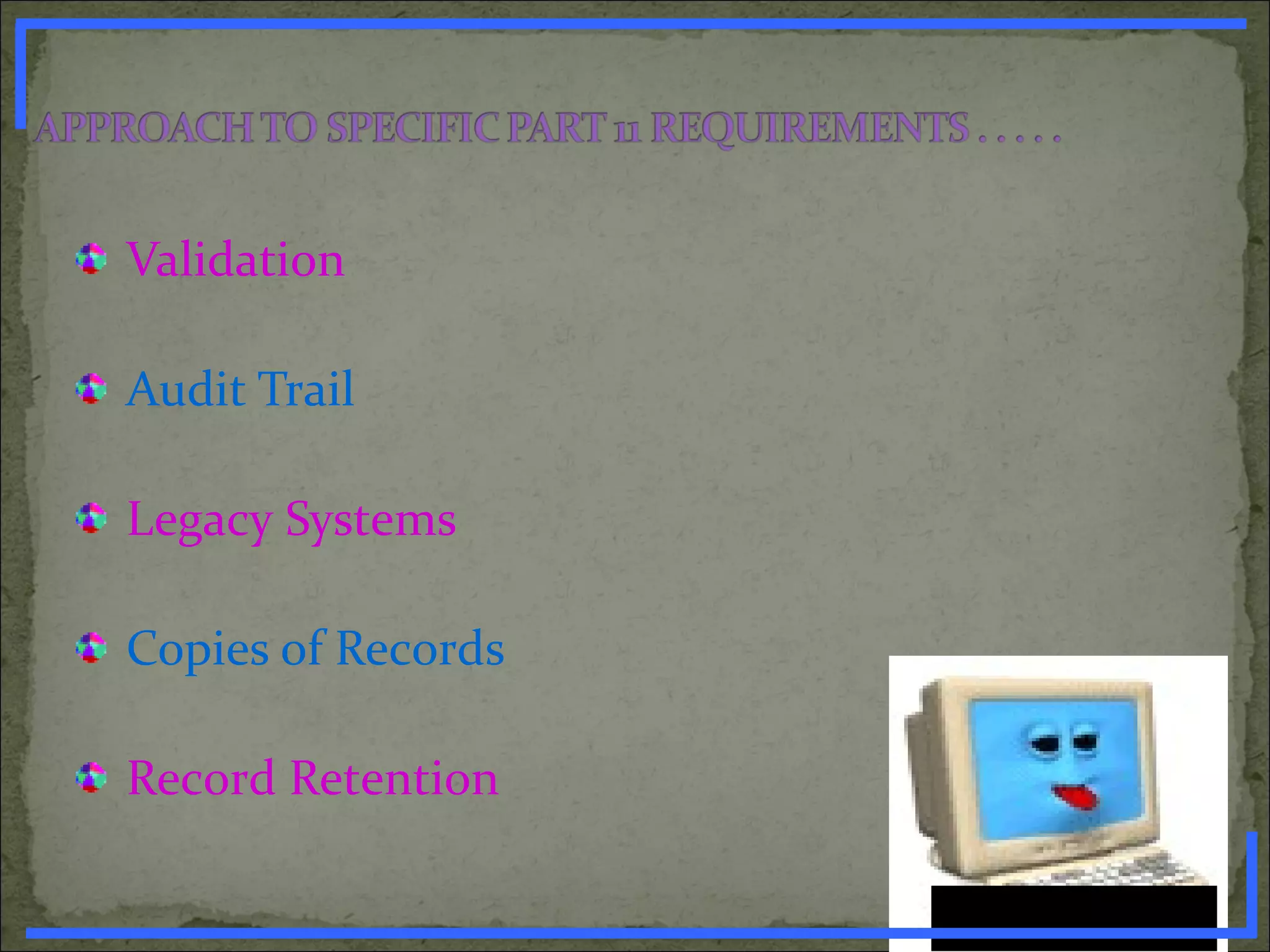 Validation
Audit Trail
Legacy Systems
Copies of Records
Record Retention
www.PharmInfopedia.com
 