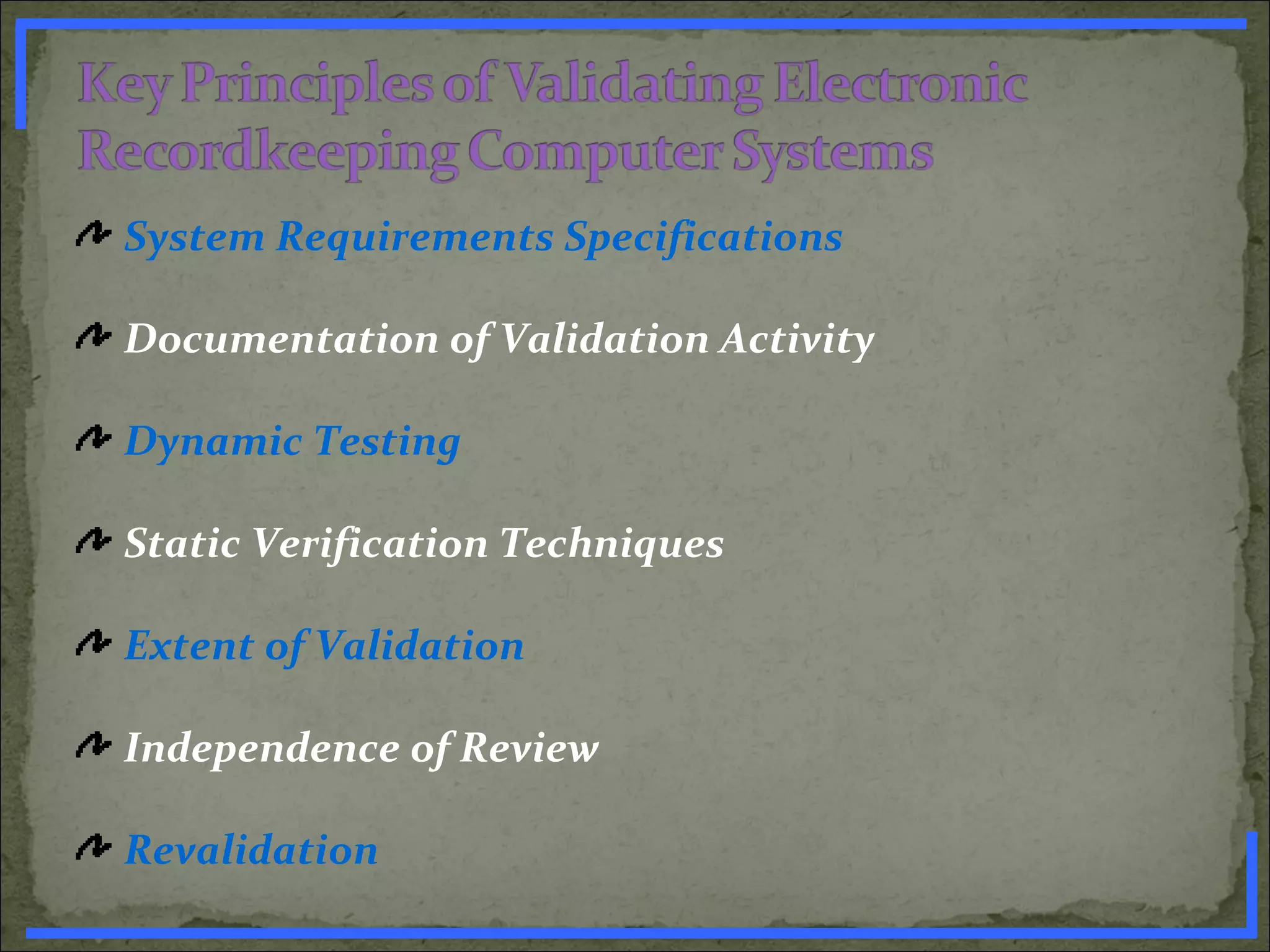 System Requirements Specifications
Documentation of Validation Activity
Dynamic Testing
Static Verification Techniques
Extent of Validation
Independence of Review
Revalidation
www.PharmInfopedia.com
 