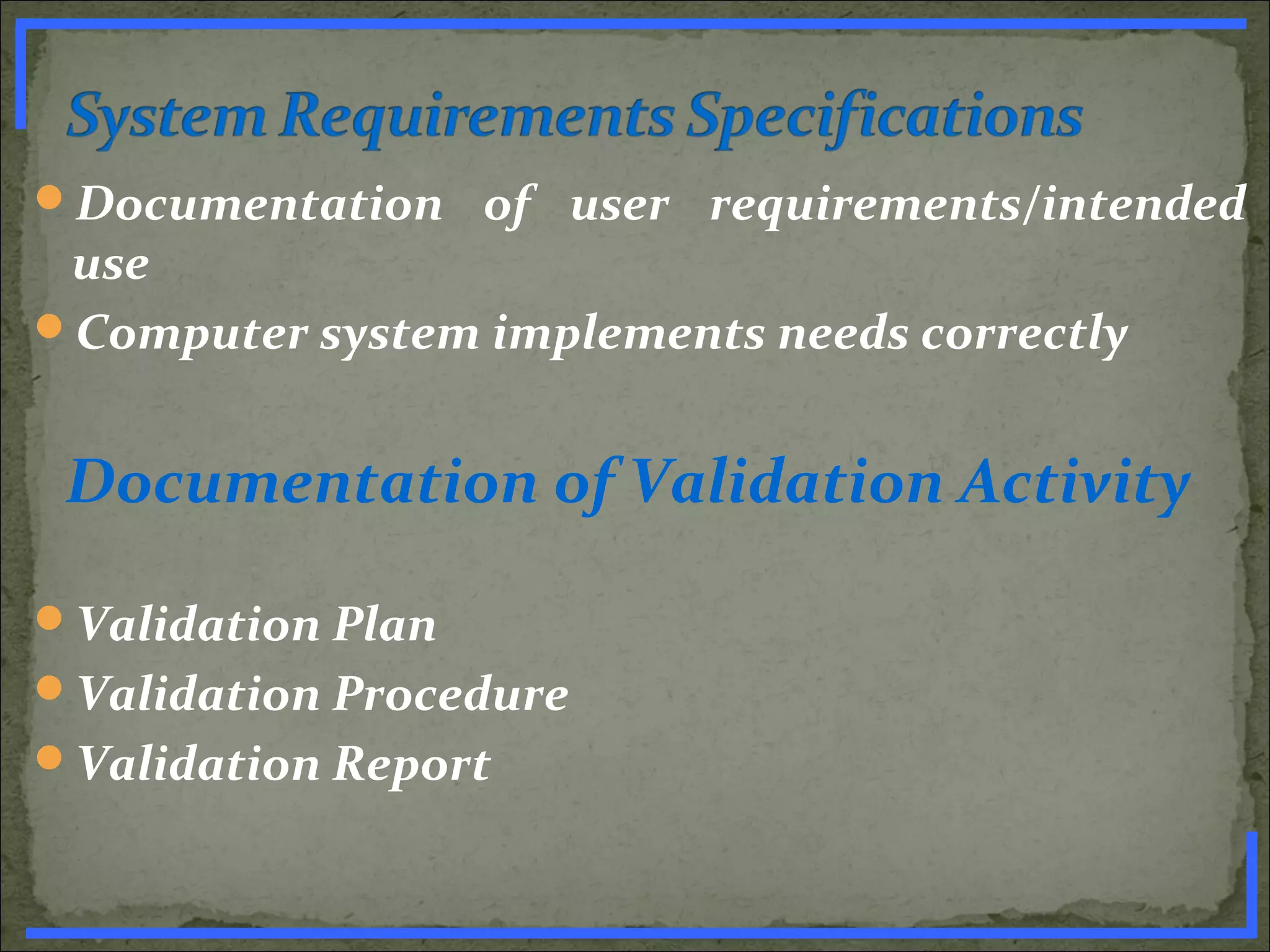 Documentation of user requirements/intended
use
Computer system implements needs correctly
Documentation of Validation Activity
Validation Plan
Validation Procedure
Validation Report
www.PharmInfopedia.com
 