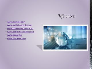  www.astrixinc.com
 www.validationcenter.com
 www.pharmaguideline.com
 www.performancelabus.com
 www.wikipedia
 www.synopsys.com
 
