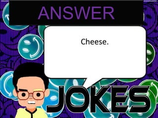 ANSWER
   Cheese.
 