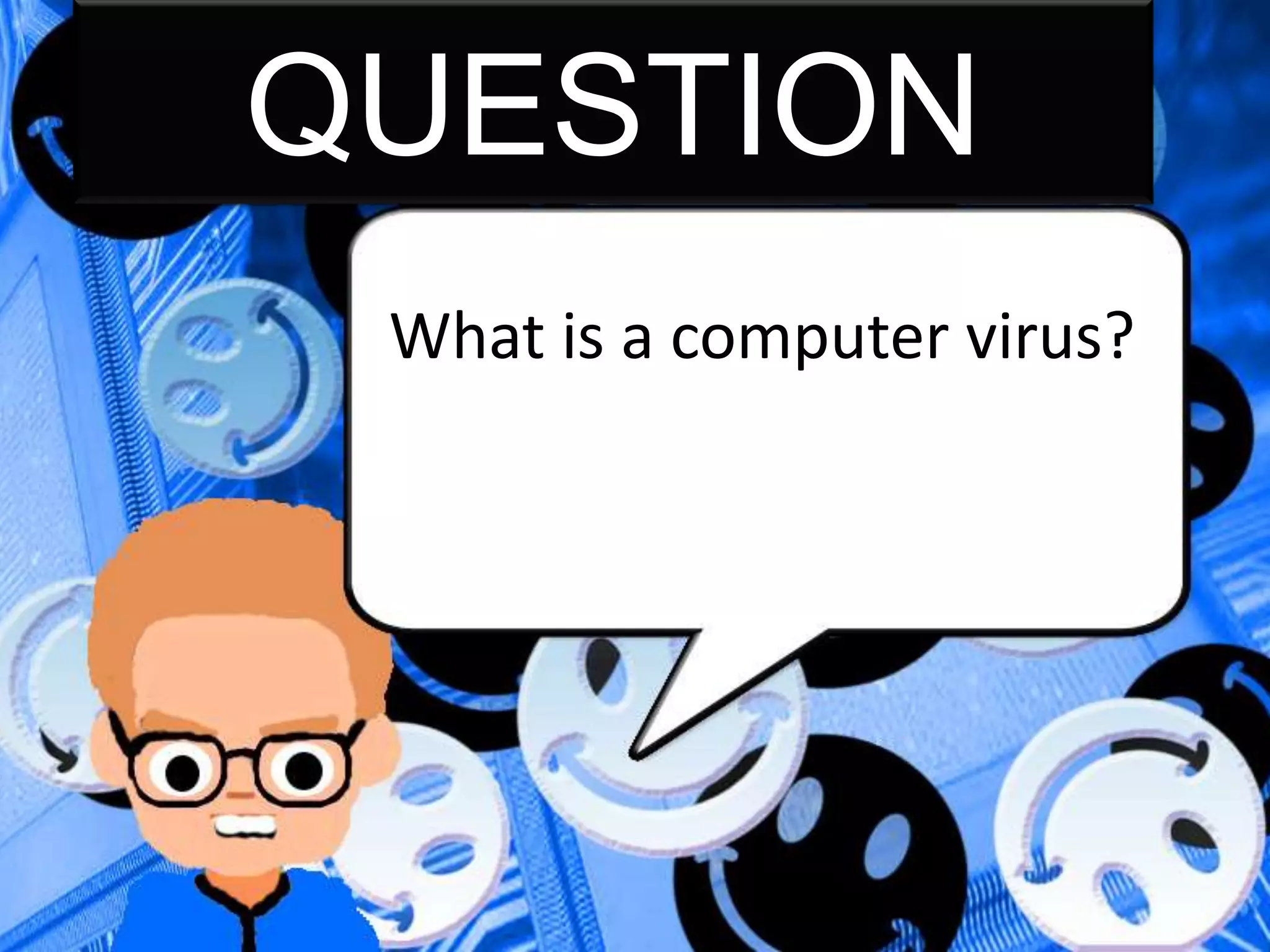 QUESTION
What is a computer virus?