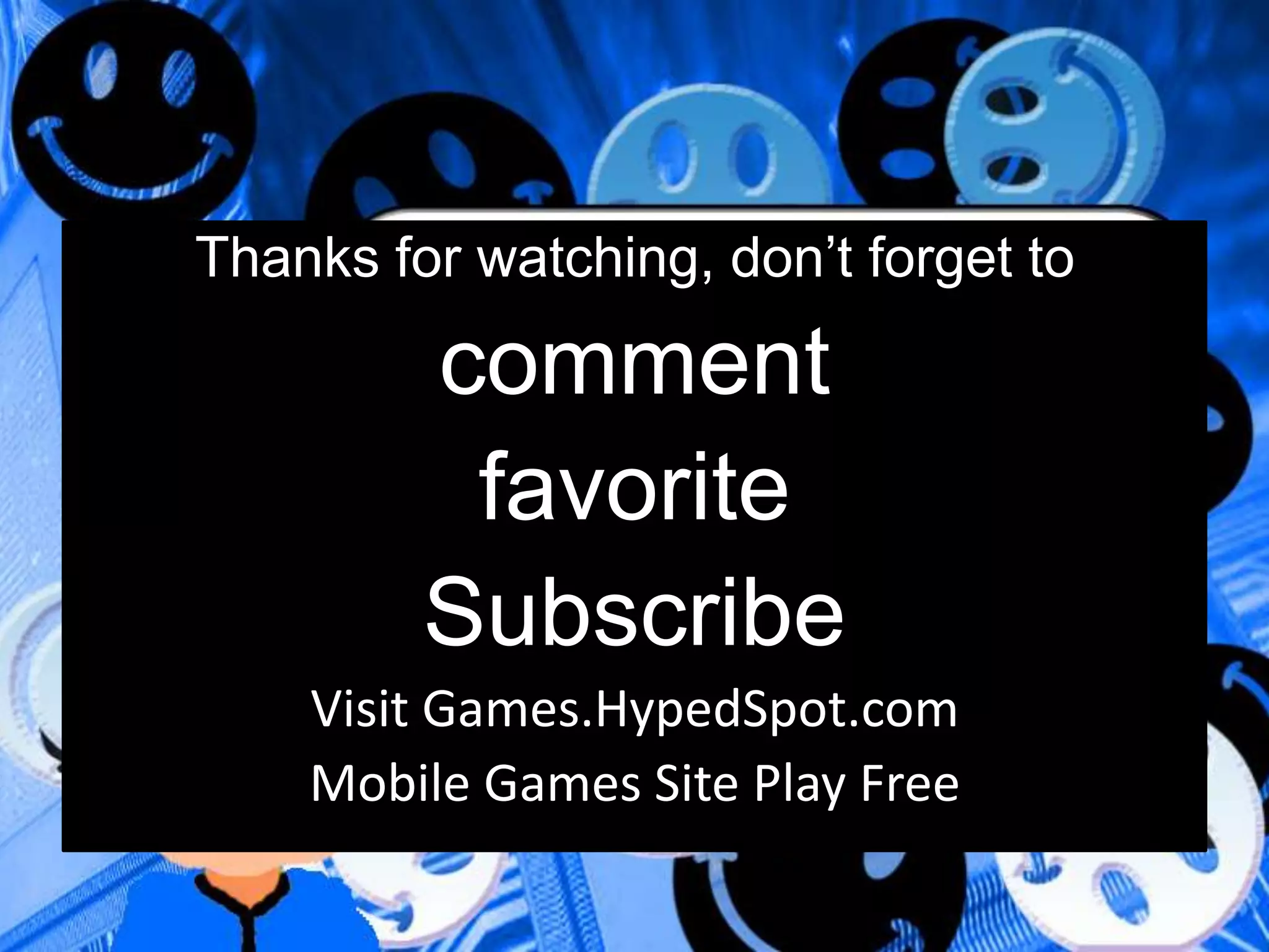 Thanks for watching, don’t forget to
comment
favorite
Subscribe
Visit Games.HypedSpot.com
Mobile Games Site Play Free