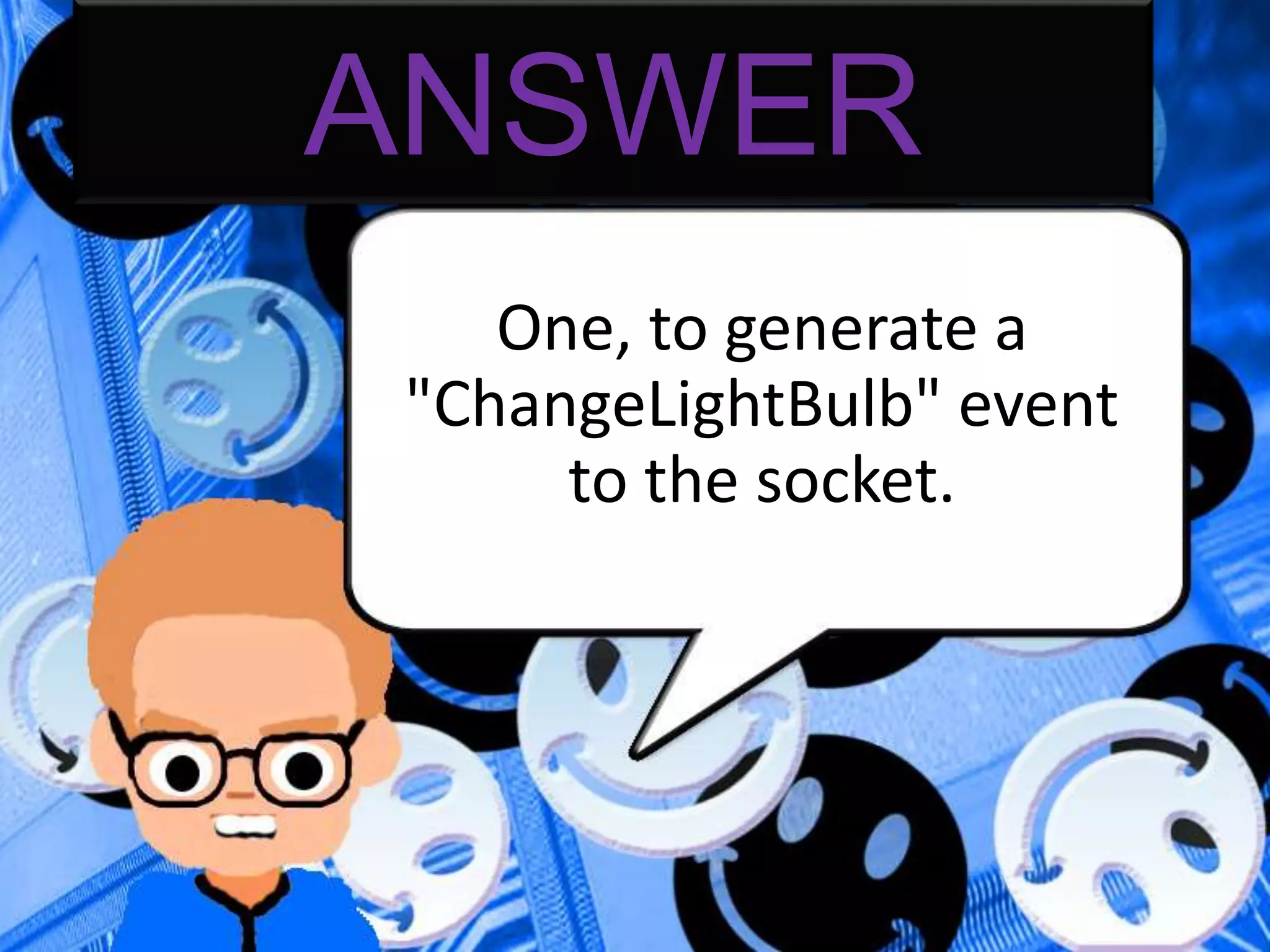 ANSWER
One, to generate a
"ChangeLightBulb" event
to the socket.