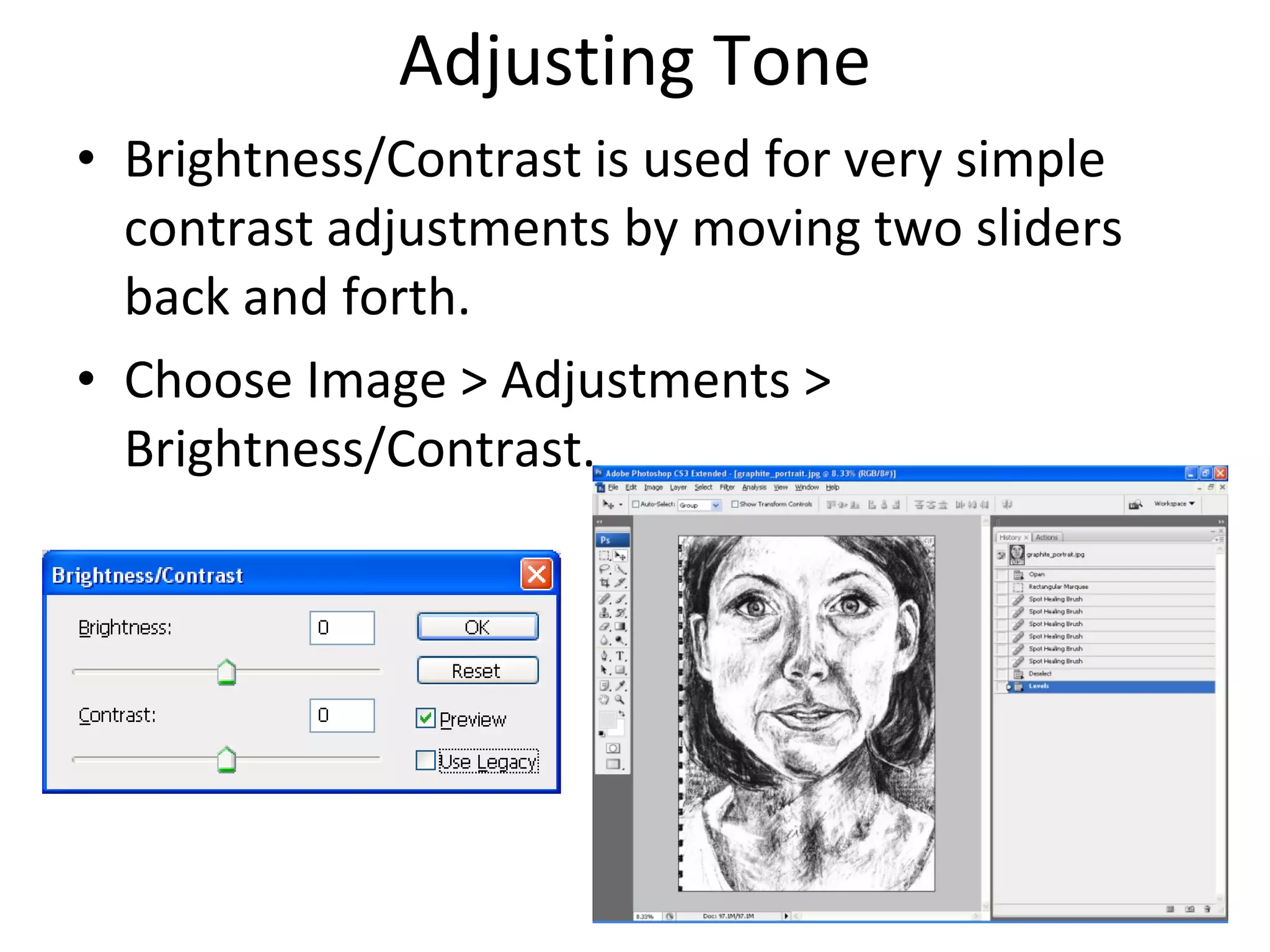 Adjusting Tone Brightness/Contrast is used for very simple contrast adjustments by moving two sliders back and forth.  Choose Image > Adjustments > Brightness/Contrast. 
