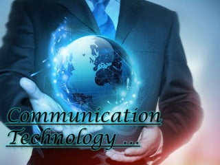 Communication
Technology …
 