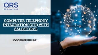 COMPUTER TELEPHONY
INTEGRATION (CTI) WITH
SALESFORCE
WWW.QRSOLUTIONS.IN
 