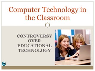 CONTROVERSY OVER EDUCATIONAL TECHNOLOGY Computer Technology in the Classroom 