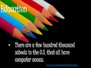 Education


  • There are a few hundred thousand
    schools in the U.S. that all have
    computer access.
                     www.npr.org/programs/specials/poll/technology
 