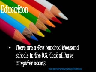 Education


  • There are a few hundred thousand
    schools in the U.S. that all have
    computer access.
              ...