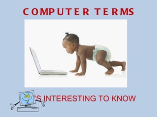 COMPUTER TERMS IT’S INTERESTING TO KNOW 