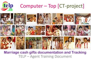Computer – Top [CT-project] 
Marriage cash gifts documentation and Tracking TELP – Agent Training Document  