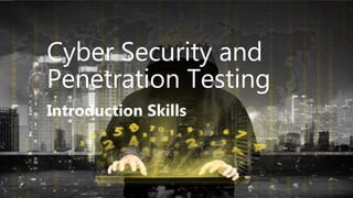Cyber Security and
Penetration Testing
Introduction Skills
 