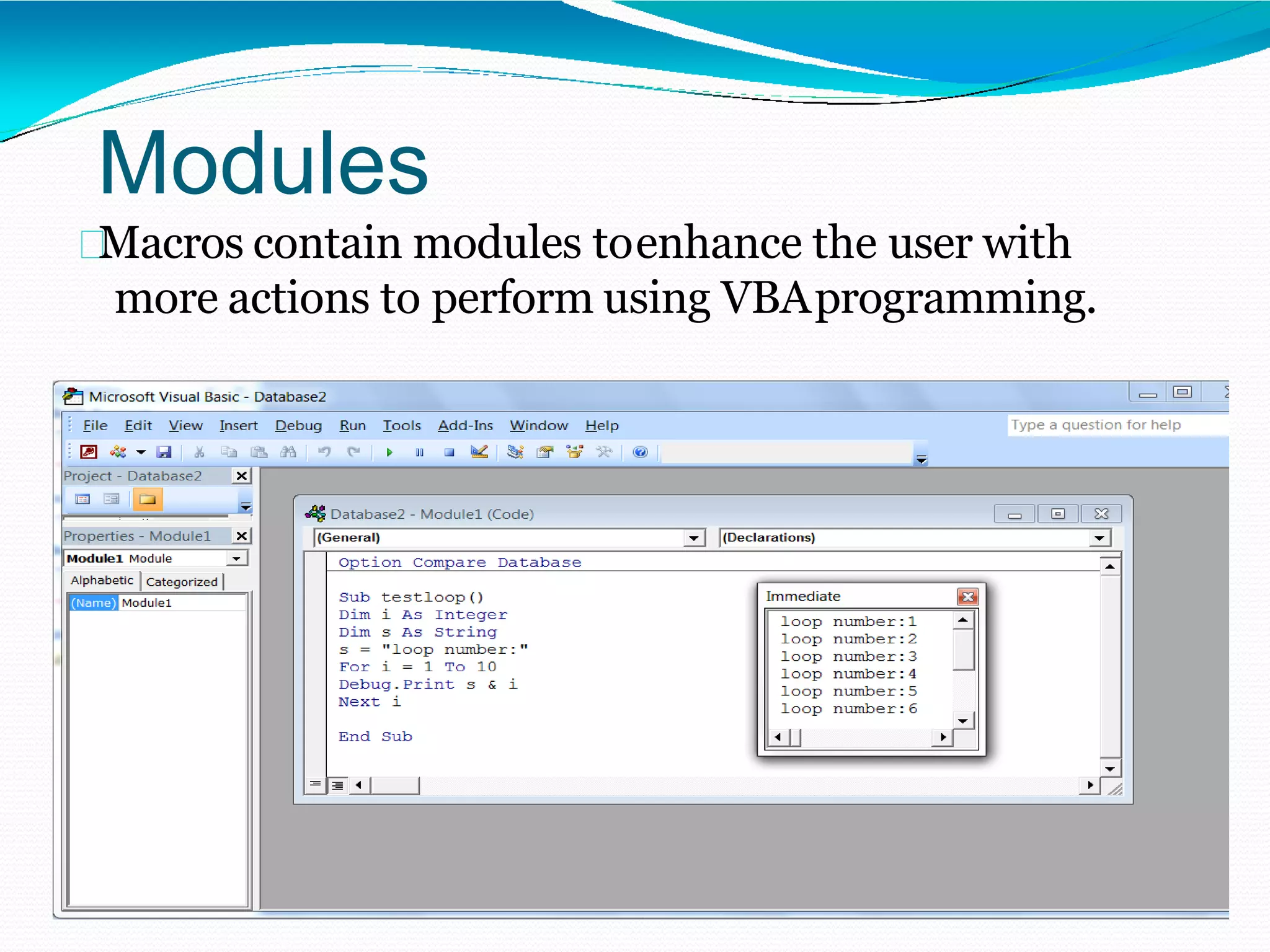 Modules
Macros contain modules toenhance the user with
more actions to perform using VBAprogramming.
 