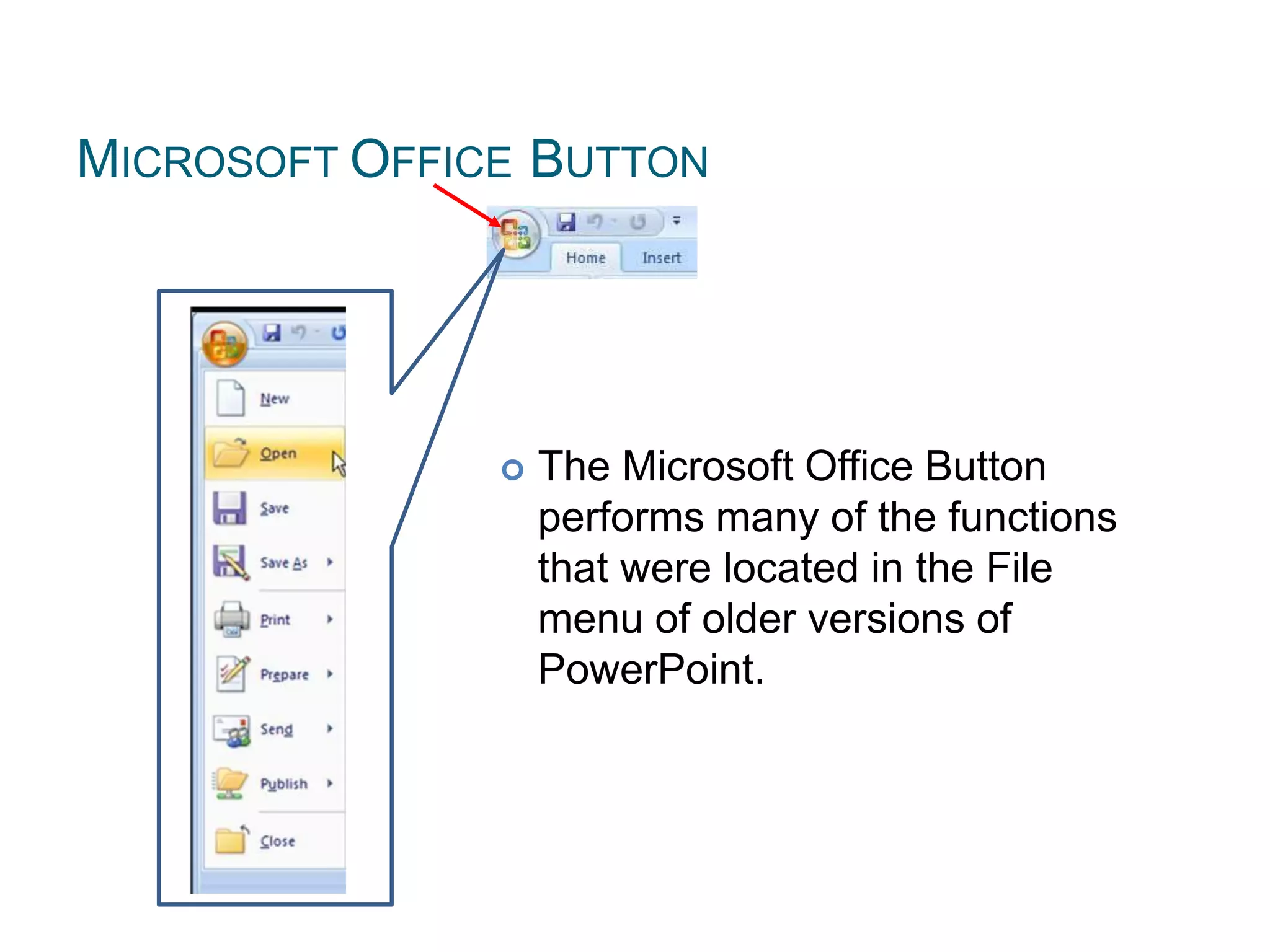 MICROSOFT OFFICE BUTTON
 The Microsoft Office Button
performs many of the functions
that were located in the File
menu of older versions of
PowerPoint.
 