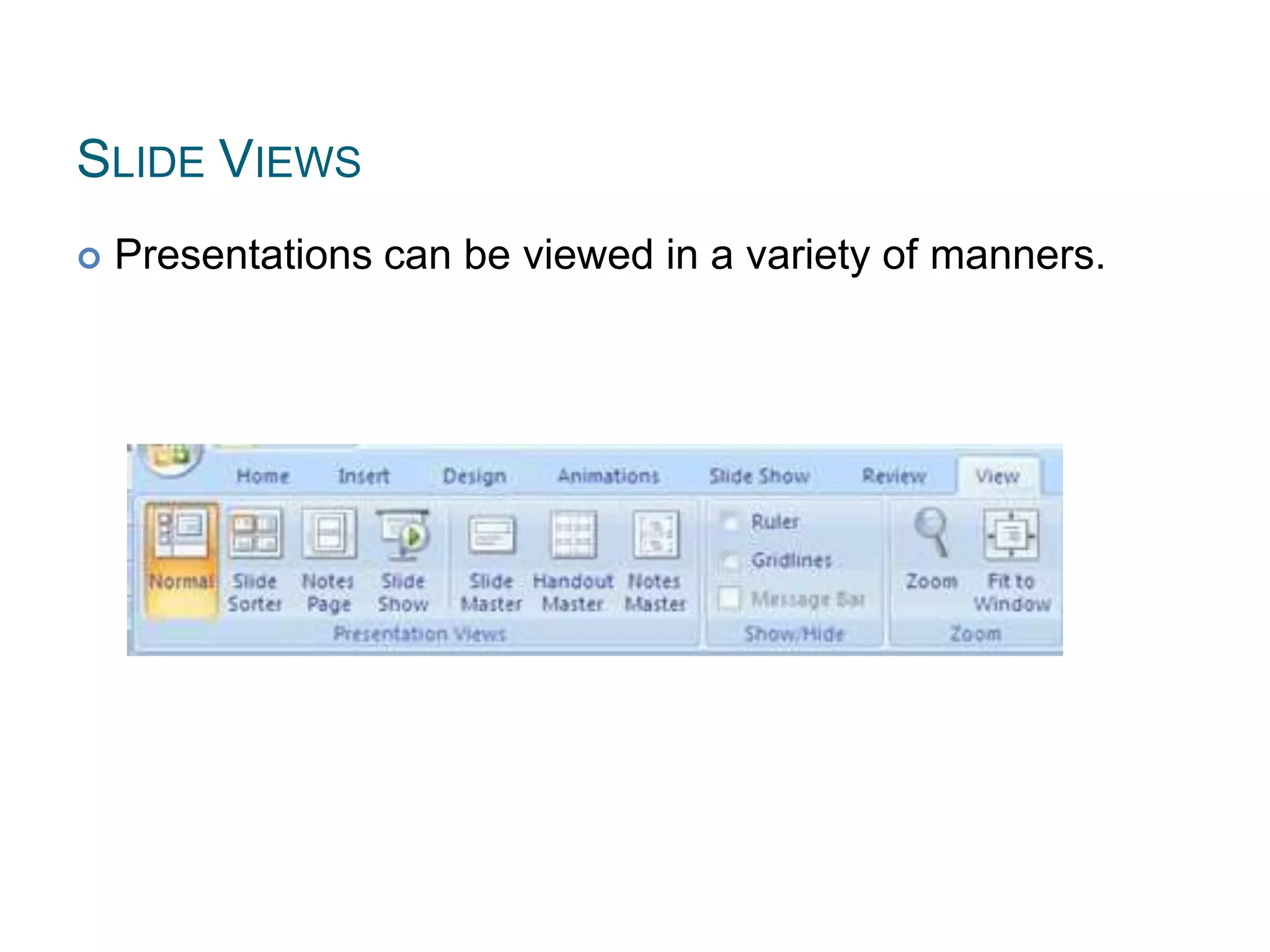 SLIDE VIEWS
 Presentations can be viewed in a variety of manners.
 