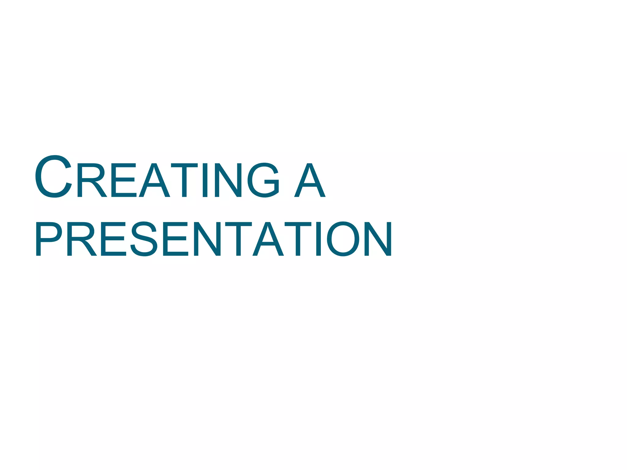 CREATING A
PRESENTATION
 