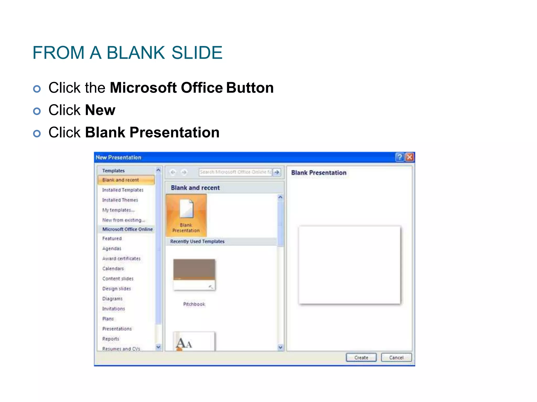 FROM A BLANK SLIDE
 Click the Microsoft Office Button
 Click New
 Click Blank Presentation
 