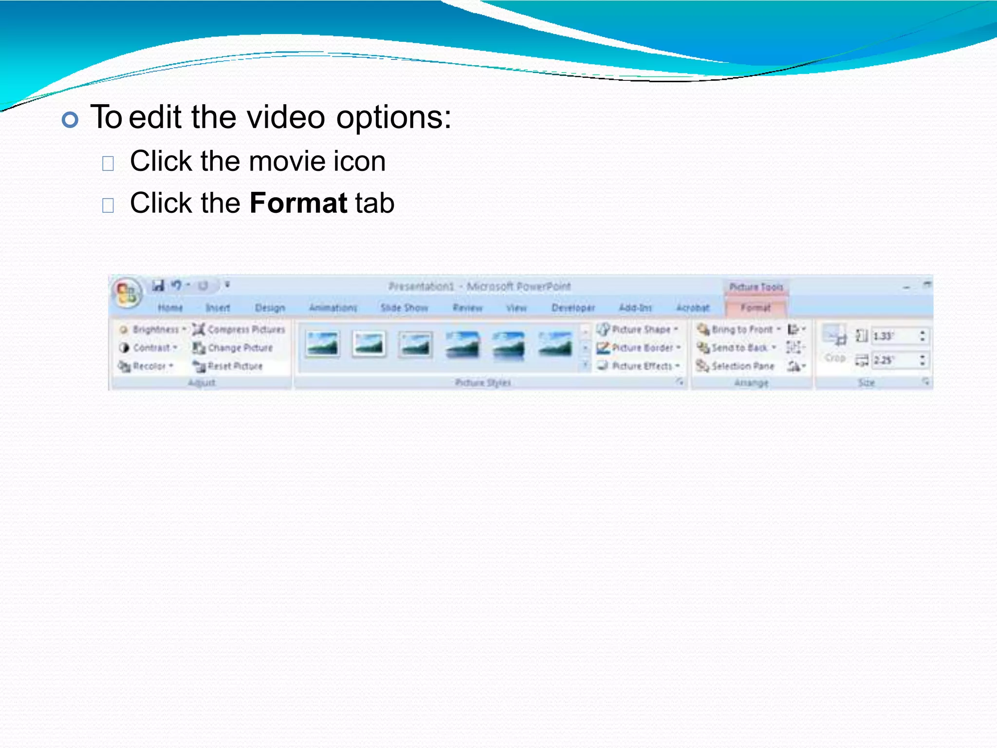  To edit the video options:
Click the movie icon
Click the Format tab
 