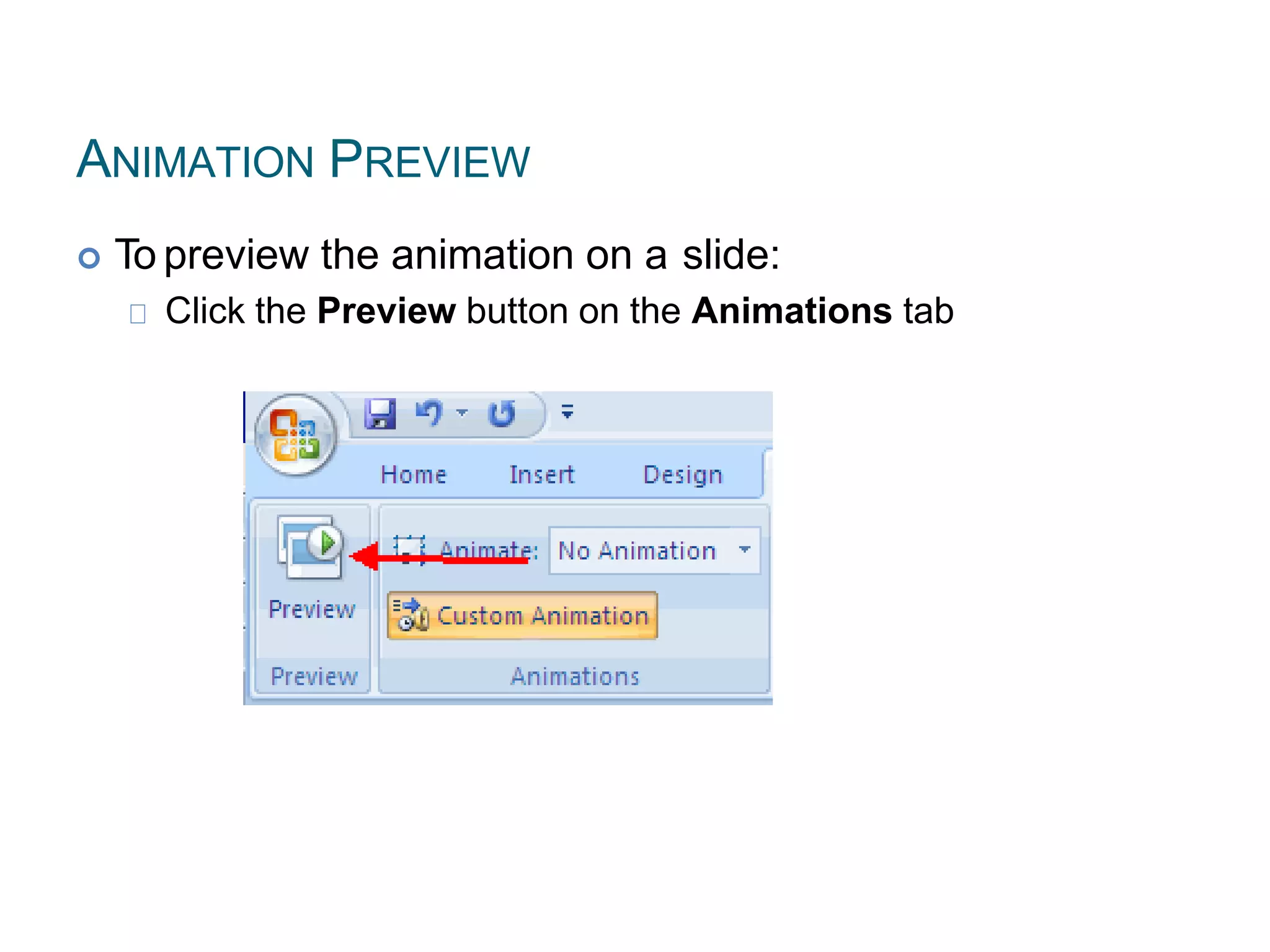 ANIMATION PREVIEW
 To preview the animation on a slide:
Click the Preview button on the Animations tab
 