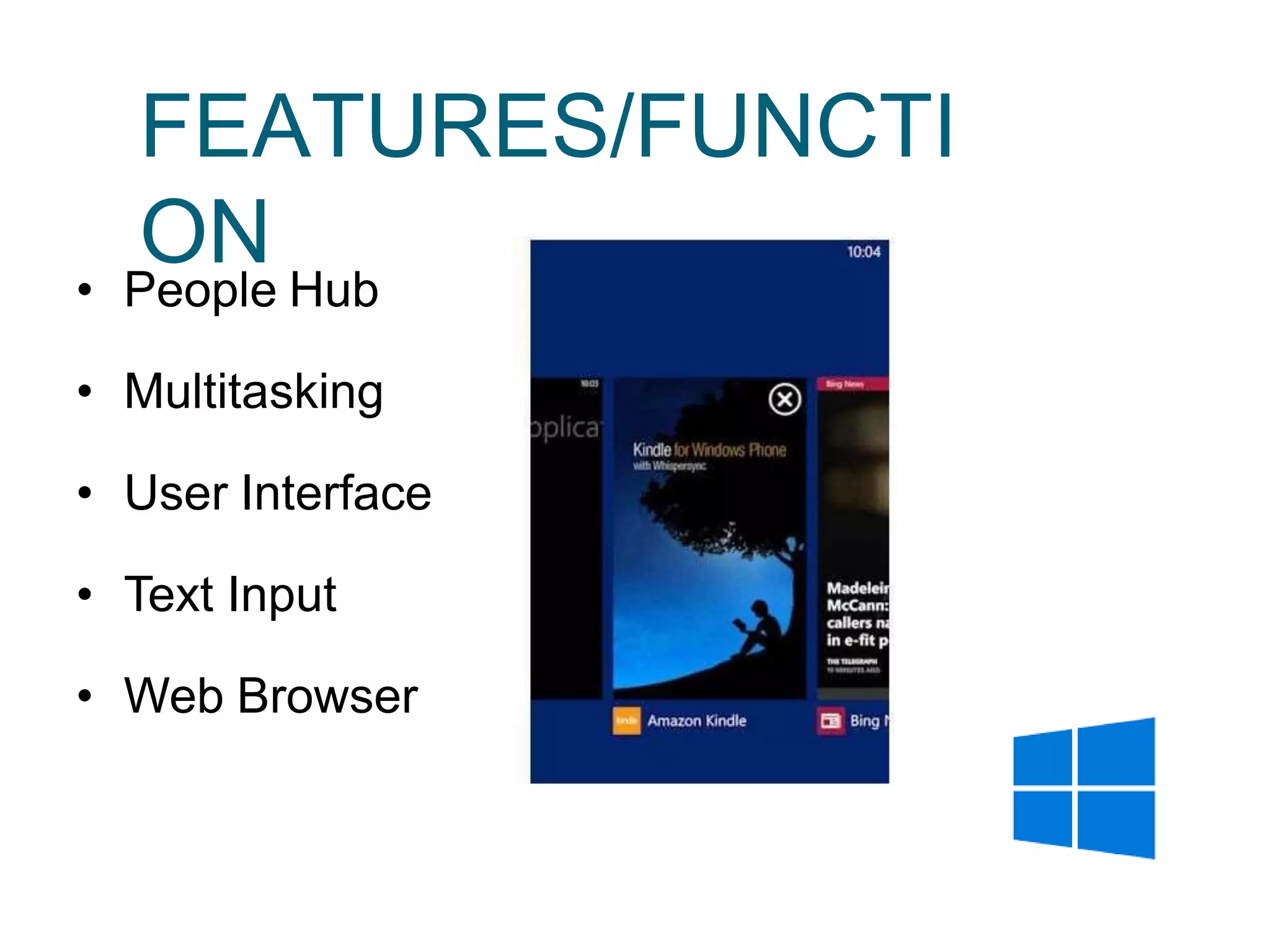 FEATURES/FUNCTI
ON• People Hub
• Multitasking
• User Interface
• Text Input
• Web Browser
 