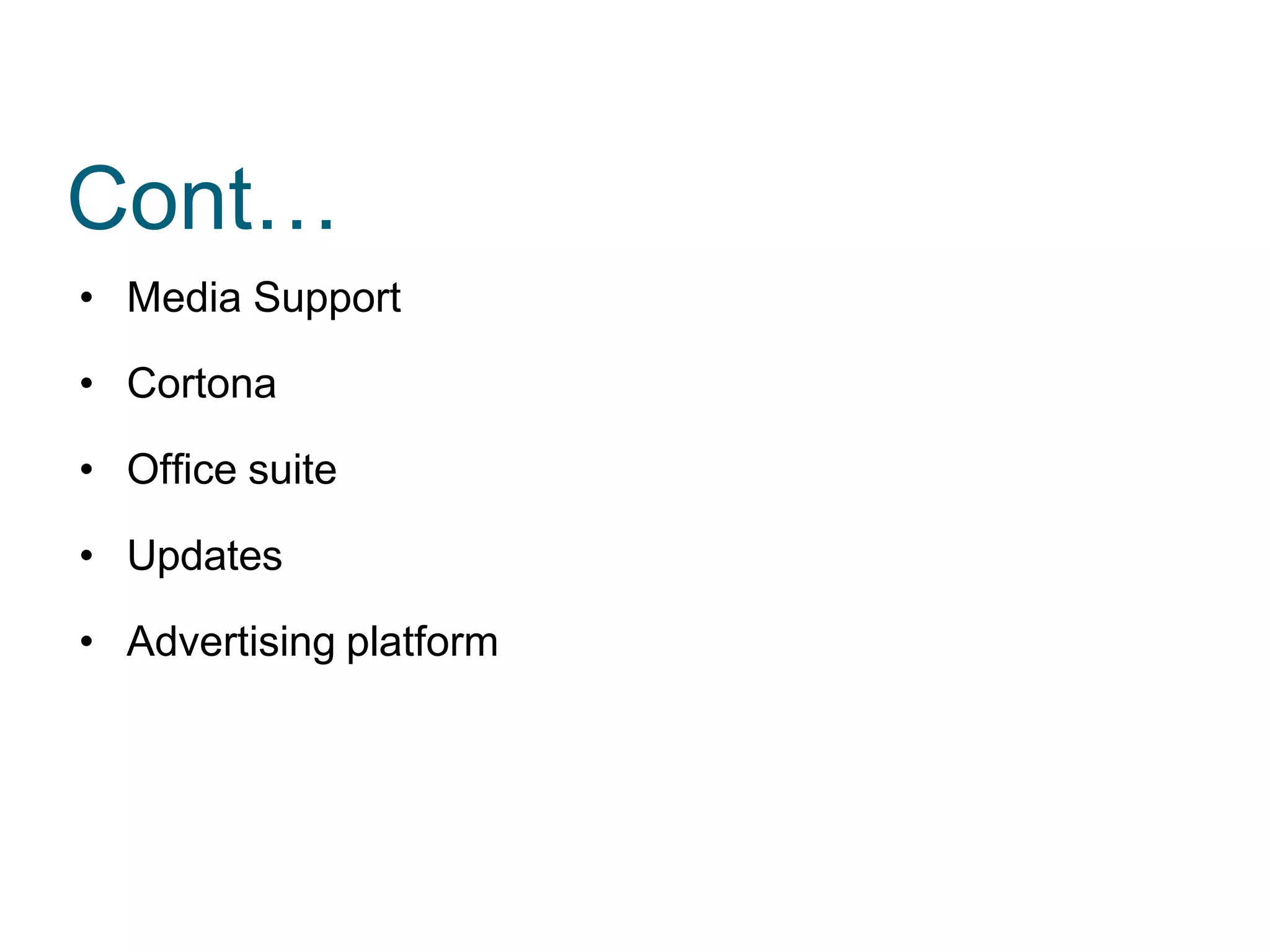 Cont…
• Media Support
• Cortona
• Office suite
• Updates
• Advertising platform
 