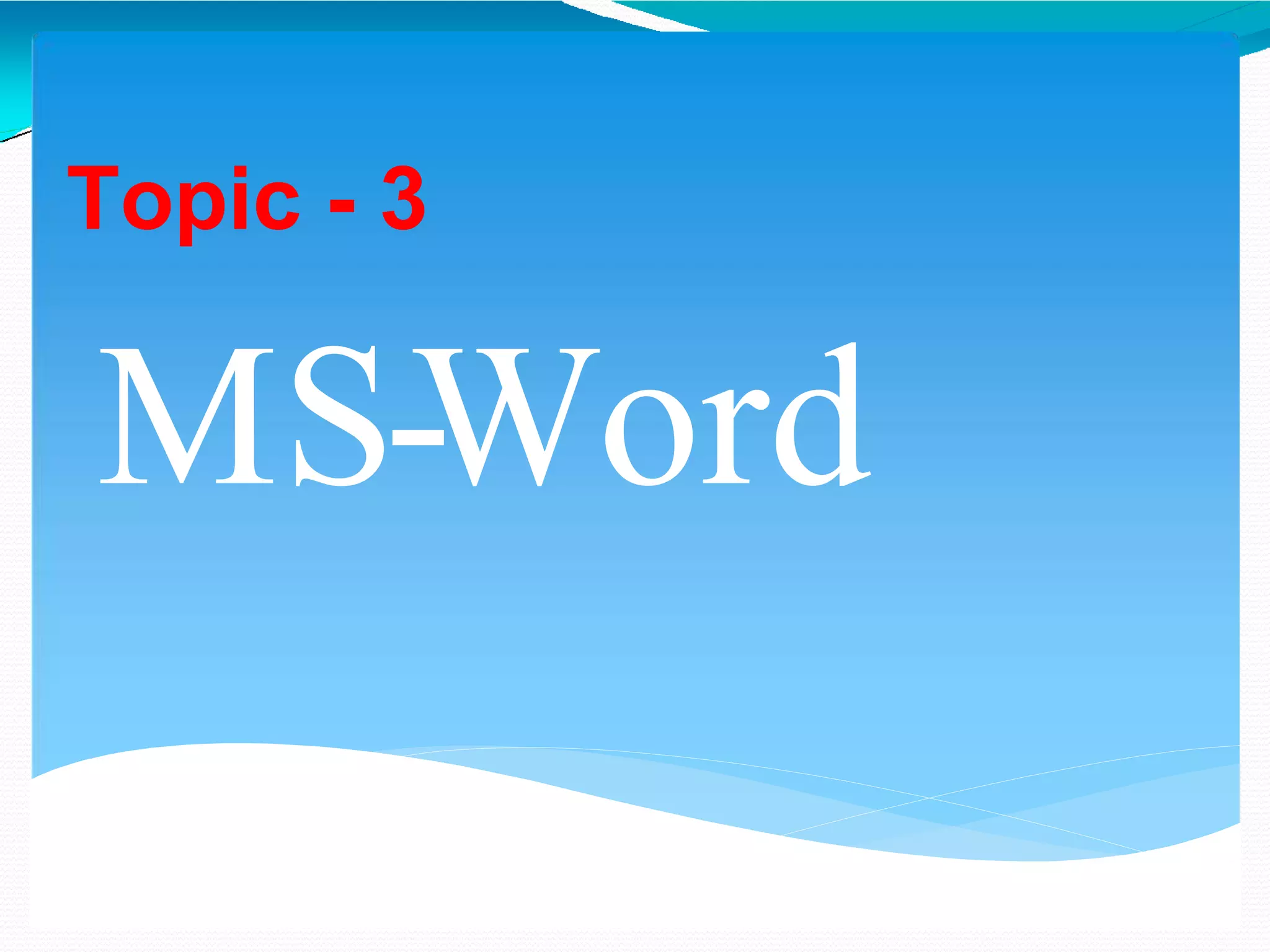 MS-Word
Topic - 3
 