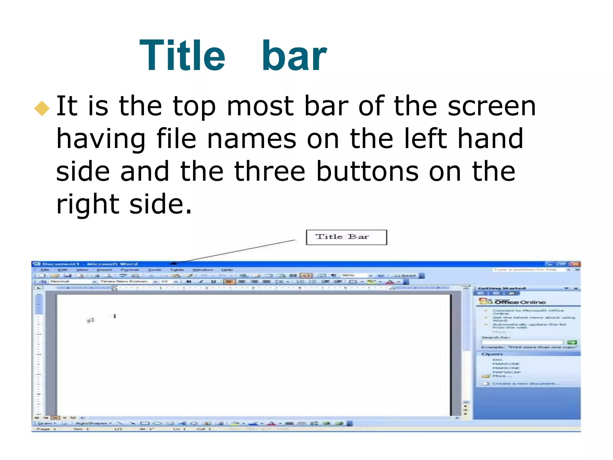Title bar
 It is the top most bar of the screen
having file names on the left hand
side and the three buttons on the
right side.
 