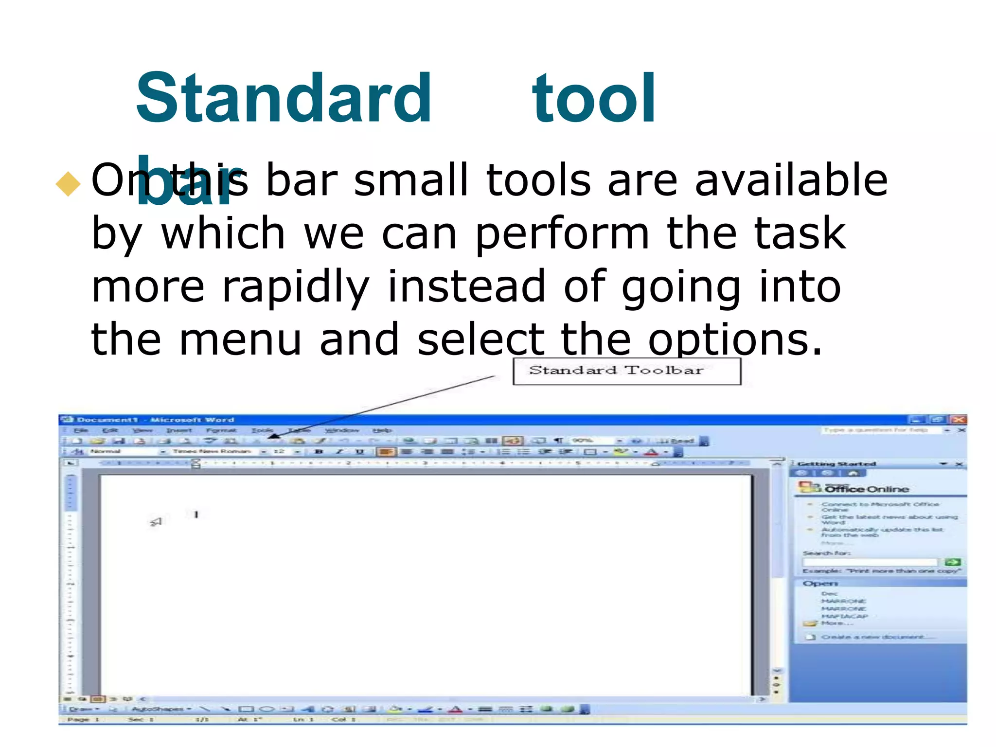 Standard tool
bar On this bar small tools are available
by which we can perform the task
more rapidly instead of going into
the menu and select the options.
 
