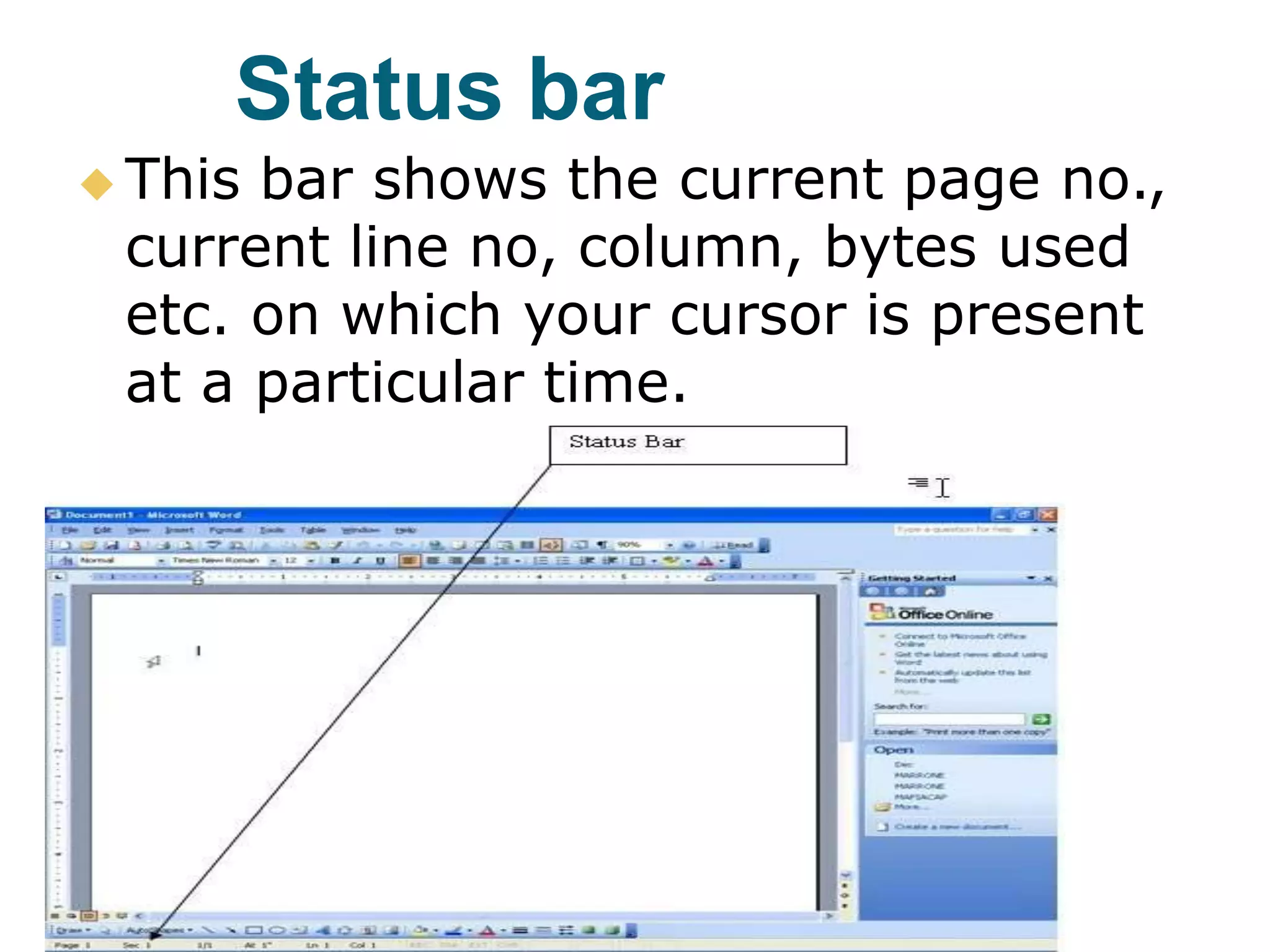Status bar
 This bar shows the current page no.,
current line no, column, bytes used
etc. on which your cursor is present
at a particular time.
 