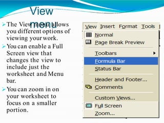 View
menuThe View menu allows
you different options of
viewing your work.
You can enable a Full
Screen view that
changes the view to
include just the
worksheet and Menu
bar.
You can zoom in on
your worksheet to
focus on a smaller
portion.
 