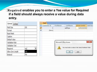 Required enables you to enter a Yes value for Required
if a field should always receive a value during data
entry.
 