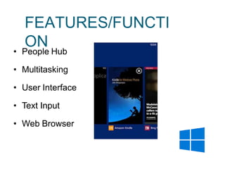 FEATURES/FUNCTI
ON• People Hub
• Multitasking
• User Interface
• Text Input
• Web Browser
 